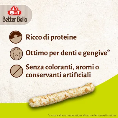 8in1 Better Bello. Ricco di proteine, ottimo per denti e gengive*, senza coloranti, aromi o conservanti artificiali. *a causa alla naturale azione abrasiva della masticazione.