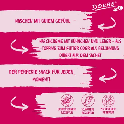 Dokas Naschcreme mit Huhn und Leber, als Topping oder Belohnung direkt aus dem Sachet. Getreidefreie, sojafreie und zuckerfreie Rezeptur. Der perfekte Snack für jeden Moment.