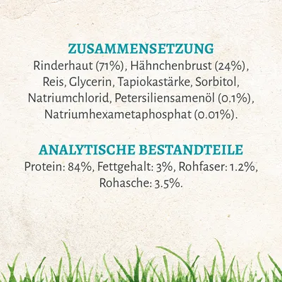 Zusammensetzung: Rinderhaut (71%), Hähnchenbrust (24%), Reis, Glycerin, Tapiokastärke, Sorbitol. Analytische Bestandteile: Protein 84%, Fettgehalt 3%, Rohfaser 1.2%, Rohasche 3.5%.