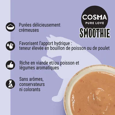 COSMA PURE LOVE SMOOTHIE. Purées crémeuses, favorisent l'apport hydrique avec bouillon de poisson ou poulet, riches en viande/poisson et légumes, sans arômes, conservateurs ni colorants.