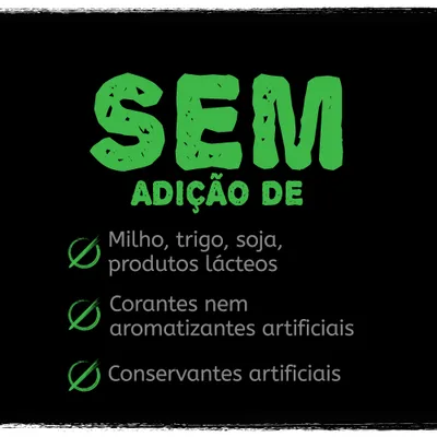 SEM ADIÇÃO DE: milho, trigo, soja, produtos lácteos; corantes nem aromatizantes artificiais; conservantes artificiais.
