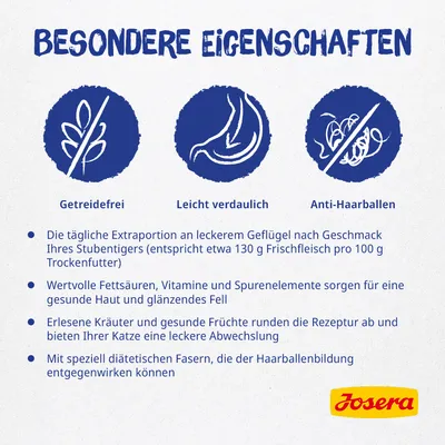Besondere Eigenschaften: Getreidefrei, leicht verdaulich, Anti-Haarballen. Enthält Geflügel, Fettsäuren, Vitamine, Kräuter und Früchte für gesunde Haut, glänzendes Fell und Haarballenreduzierung.
