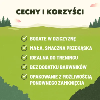 Cechy i korzyści: bogate w dziczyznę, mała smaczna przekąska, idealna do treningu, bez dodatku barwników, opakowanie z możliwością ponownego zamknięcia.