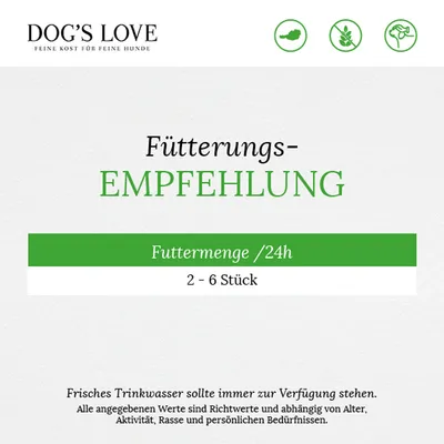 Fütterungsempfehlung für Dog's Love: Futtermenge pro 24 Stunden beträgt 2-6 Stück. Frisches Trinkwasser sollte immer zur Verfügung stehen.