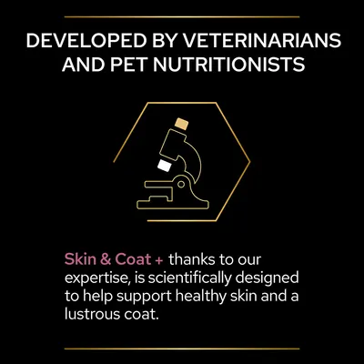 DEVELOPED BY VETERINARIANS AND PET NUTRITIONISTS. Skin & Coat + thanks to our expertise, is scientifically designed to help support healthy skin and a lustrous coat. (angol nyelvű szöveg)