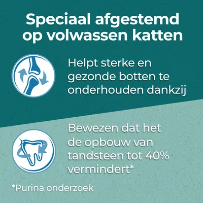 Speciaal afgestemd op volwassen katten. Helpt sterke en gezonde botten te onderhouden dankzij Purina onderzoek. Bewezen dat het de opbouw van tandsteen tot 40% vermindert.