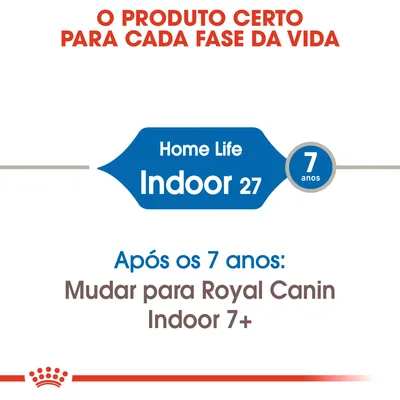 O produto certo para cada fase da vida. Home Life Indoor 27. 7 anos. Após os 7 anos: Mudar para Royal Canin Indoor 7+.