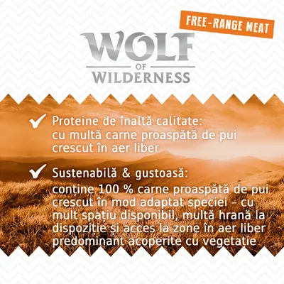 Wolf of Wilderness. Free-range meat. Proteine de înaltă calitate: cu multă carne proaspătă de pui crescut în aer liber. Sustenabilă & gustoasă: conține 100% carne proaspătă de pui. Wolf of Wilderness. Free-range meat. Proteine de înaltă calitate: cu multă carne proaspătă de pui crescut în aer liber. Sustenabilă & gustoasă: conține 100% carne proaspătă de pui.
