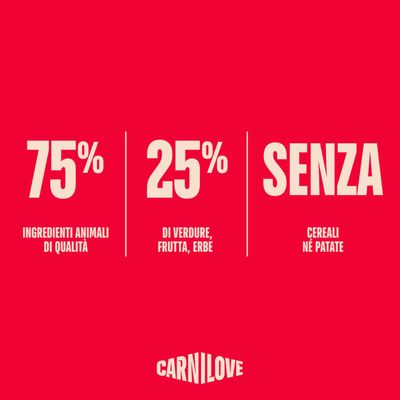 75% componenti di origine animale, 25% verdura, frutta, erbe, senza cereali e senza patate. Carnilove.