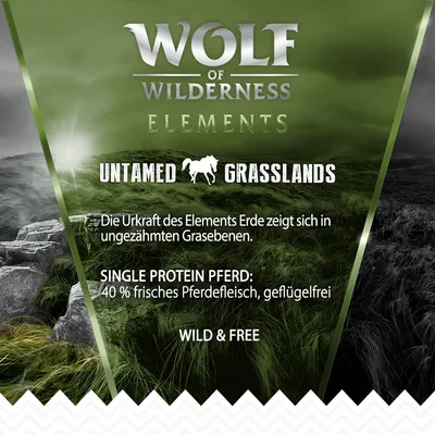 Wolf of Wilderness Elements Untamed Grasslands. Single Protein Pferd: 40% frisches Pferdefleisch, geflügelfrei. Die Urkraft des Elements Erde zeigt sich in ungezähmten Grasebenen. Wild & Free.