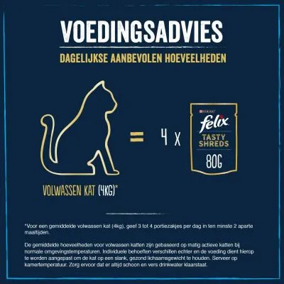 Voedingsadvies voor volwassen kat (4 kg): dagelijks 4 x Felix Tasty Shreds 80 g. Aanbevolen hoeveelheid, gebaseerd op gemiddelde actieve katten bij normale omgevingstemperatuur.