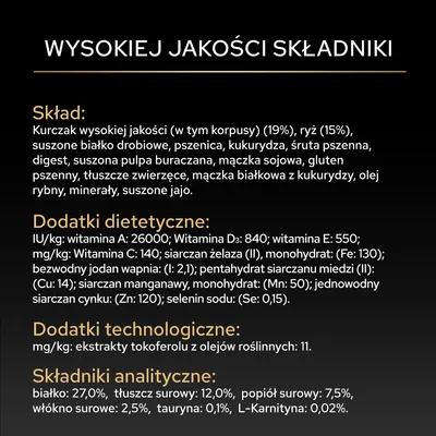 Składniki: kurczak, ryż, białko drobiowe, pszenica, kukurydza, wytłoki buraczane, mąka sojowa, tłuszcze pochodzenia zwierzęcego, olej rybi. Składniki analityczne: białko 27%, tłuszcz 12%, popiół surowy 7,5%, tauryna 0,1%. Składniki: kurczak, ryż, białko drobiowe, pszenica, kukurydza, wytłoki buraczane, mąka sojowa, tłuszcze pochodzenia zwierzęcego, olej rybi. Składniki analityczne: białko 27%, tłuszcz 12%, popiół surowy 7,5%, tauryna 0,1%.
