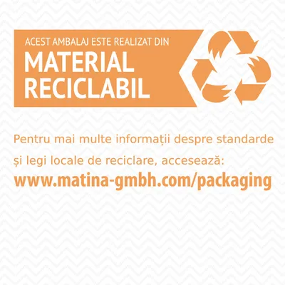 Acest ambalaj este realizat din material reciclabil. Pentru mai multe informații despre standarde și legi locale de reciclare, accesează: www.matina-gmbh.com/packaging
