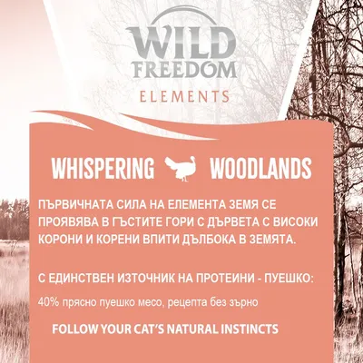 Wild Freedom Elements Whispering Woodlands. С единствен източник на протеини – пуешко: 40% прясно пуешко месо, рецепта без зърно. Follow your cat’s natural instincts.