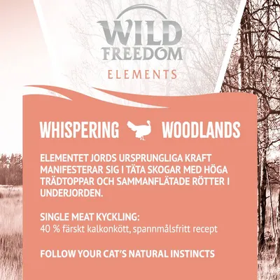 Wild Freedom Elements Whispering Woodlands. Elementet jords ursprungliga kraft, single meat kyckling: 40 % färskt kalkonkött, spannmålsfritt recept. Follow your cat’s natural instincts.