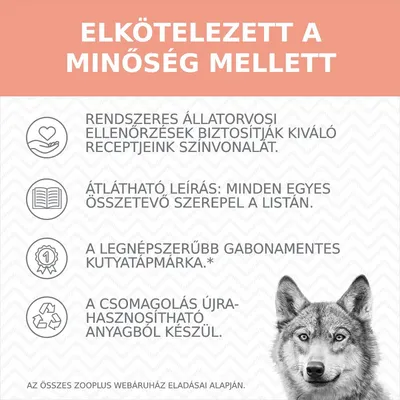 ELKÖTELEZETT A MINŐSÉG MELLETT. Rendszeres állatorvosi ellenőrzések, átlátható leírás, legnépszerűbb gabonamentes kutyatáp, újrahasznosítható csomagolás. Zooplus eladási adatok alapján.