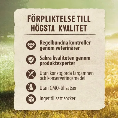 FÖRPLIKTELSE TILL HÖGSTA KVALITET: Regelbundna kontroller genom veterinärer, Säkra kvaliteten genom produktexperter, Utan konstgjorda färgämnen och konserveringsmedel, Utan GMO-tillsatser, Inget tillsatt socker