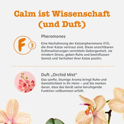 Calm ist Wissenschaft (und Duft). Pheromone F3: Nachahmung von Katzenpheromonen zur Stressminderung. Duft Orchid Mist: Sanftes, blumiges Aroma für Ruhe und Gemütlichkeit. Calm ist Wissenschaft (und Duft). Pheromone F3: Nachahmung von Katzenpheromonen zur Stressminderung. Duft Orchid Mist: Sanftes, blumiges Aroma für Ruhe und Gemütlichkeit.