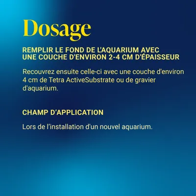 Dosage : recouvrir le fond de l’aquarium de 2 à 4 cm, puis ajouter environ 4 cm de Tetra ActiveSubstrate ou de gravier pour aquarium. À utiliser lors de la mise en place d’un nouvel aquarium. Dosage : recouvrir le fond de l’aquarium de 2 à 4 cm, puis ajouter environ 4 cm de Tetra ActiveSubstrate ou de gravier pour aquarium. À utiliser lors de la mise en place d’un nouvel aquarium.