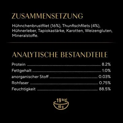 Zusammensetzung: Hühnerbrustfilet 16%, Thunfischfilets 4%, Hühnerleber, Tapiokastärke, Karotten, Weizengluten, Mineralstoffe. Analyse: Protein 8,2%, Fett 1%, Rohfaser 0,75%, Feuchtigkeit 88,5%. 19 kcal/40g.