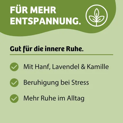 Für mehr Entspannung. Gut für die innere Ruhe: Mit Hanf, Lavendel und Kamille, Beruhigung bei Stress, mehr Ruhe im Alltag. Für mehr Entspannung. Gut für die innere Ruhe: Mit Hanf, Lavendel und Kamille, Beruhigung bei Stress, mehr Ruhe im Alltag.