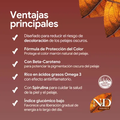 Principales ventajas: protección contra la decoloración del pelaje, fórmula protectora del color, beta-caroteno, ácidos grasos omega-3, espirulina para la piel y el pelaje, bajo índice glucémico. N&D Brown. Principales ventajas: protección contra la decoloración del pelaje, fórmula protectora del color, beta-caroteno, ácidos grasos omega-3, espirulina para la piel y el pelaje, bajo índice glucémico. N&D Brown.