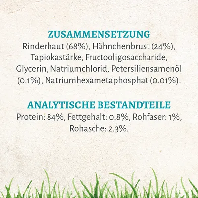 Sestava: goveja koža 68 %, piščančje prsi 24 %, tapiokin škrob, fruktooligosaharidi, glicerin. Analitske sestavine: beljakovine 84 %, vsebnost maščob 0,8 %, surova vlaknina 1 %, surovi pepel 2,3 %.