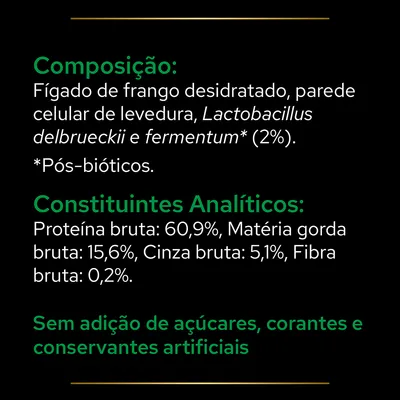 Composição: fígado de frango desidratado, parede celular de levedura, Lactobacillus delbrueckii e fermentum (2%). Constituintes analíticos: proteína bruta 60,9 %, gordura 15,6 %, cinza 5,1 %, fibra 0,2 %. Sem adição de açúcares, corantes e conservantes artificiais.