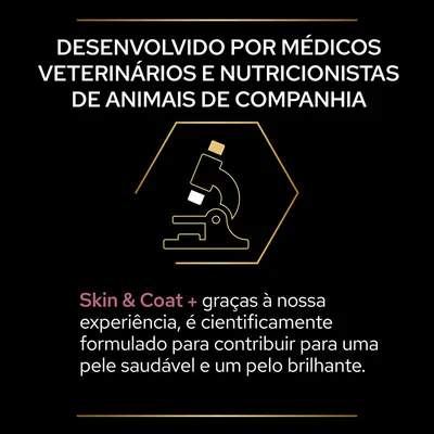 Desenvolvido por médicos veterinários e nutricionistas de animais de companhia. Skin & Coat + formulado para contribuir para pele saudável e pelo brilhante.