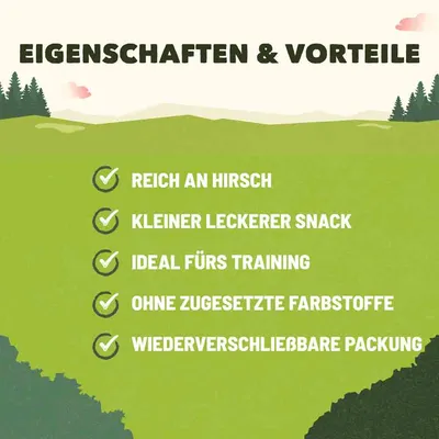 Svojstva i prednosti: bogato jelenom, mali ukusni zalogaj, idealno za trening, bez dodanih bojila, pakiranje koje se može ponovno zatvoriti.
