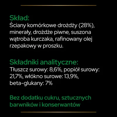 Skład: ściany komórkowe drożdży 28%, minerały, drożdże piwne, suszona wątroba kurczaka, olej rzepakowy. Składniki analityczne: tłuszcz 8,6%, popiół 21,7%, włókno 13,9%, beta-glukany 7%. Bez dodatku cukru, barwników i konserwantów.