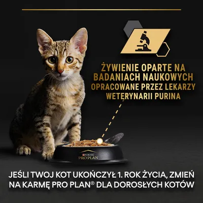 ŻYWIENIE OPARTE NA BADANIACH NAUKOWYCH OPRACOWANE PRZEZ LEKARZY WETERYNARII PURINA. JEŚLI TWÓJ KOT UKOŃCZYŁ 1. ROK ŻYCIA, ZMIEŃ NA KARMĘ PRO PLAN DLA DOROSŁYCH KOTÓW. ŻYWIENIE OPARTE NA BADANIACH NAUKOWYCH OPRACOWANE PRZEZ LEKARZY WETERYNARII PURINA. JEŚLI TWÓJ KOT UKOŃCZYŁ 1. ROK ŻYCIA, ZMIEŃ NA KARMĘ PRO PLAN DLA DOROSŁYCH KOTÓW.