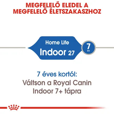 Megfelelő eledel a megfelelő életszakaszhoz. Home Life Indoor 27. 7 év. 7 éves kortól: Váltson a Royal Canin Indoor 7+ tápra.