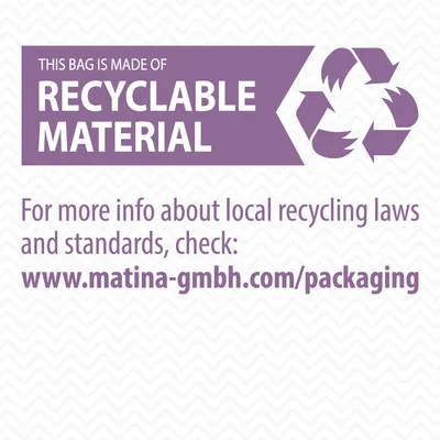 THIS BAG IS MADE OF RECYCLABLE MATERIAL. For more info about local recycling laws and standards, check: www.matina-gmbh.com/packaging (englanniksi).