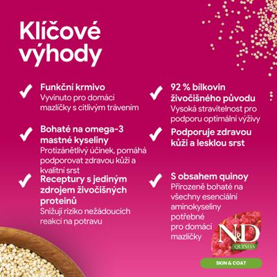 Kľúčové body: funkčné krmivo, bohaté na omega-3 mastné kyseliny, receptúra s obsahom živočíšnych bielkovín, 92 % živočíšnych bielkovín, podporuje zdravú kožu a lesklú srsť, obsahuje quinou.