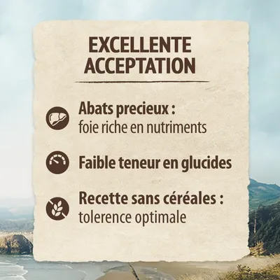 EXCELLENTE ACCEPTATION. Abats precieux : foie riche en nutriments. Faible teneur en glucides. Recette sans céréales : tolerence optimale.