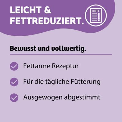 Leicht & fettreduziert. Bewusst und vollwertig: Fettarme Rezeptur, für die tägliche Fütterung, ausgewogen abgestimmt.