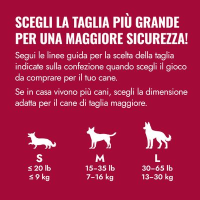 Tabella delle taglie per giochi per cane: S fino a 9 kg, M 7–16 kg, L 13–30 kg. Scegli la taglia più grande per una maggiore sicurezza, soprattutto se in casa vivono più cani.