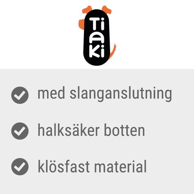 Tiaki. med slanganslutning, halksäker botten, klösfast material