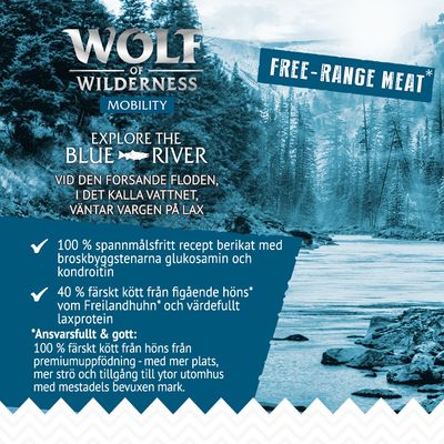 Wolf of Wilderness Mobility Explore the Blue River. 100 % spannmålsfritt recept med glukosamin och kondroitin, 40 % färskt kött från frigående höns, laxprotein. Free-range meat.