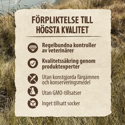FÖRPLIKTELSE TILL HÖGSTA KVALITET: Regelbundna kontroller av veterinärer, kvalitetssäkring genom produktexperter, utan konstgjorda färgämnen och konserveringsmedel, utan GMO-tillsatser, inget tillsatt socker.