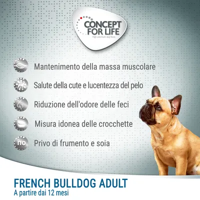 Concept for Life. Mantenimento della massa muscolare, salute della cute e lucentezza del pelo, riduzione dell'odore delle feci, misura idonea delle crocchette, privo di frumento e soia. French Bulldog Adult a partire dai 12 mesi.