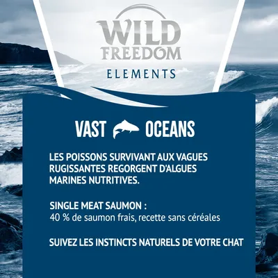 Wild Freedom Elements Vast Oceans. Les poissons survivant aux vagues rugissantes regorgent d'algues marines nutritives. Single Meat Saumon : 40 % de saumon frais, recette sans céréales. Suivez les instincts naturels de votre chat.