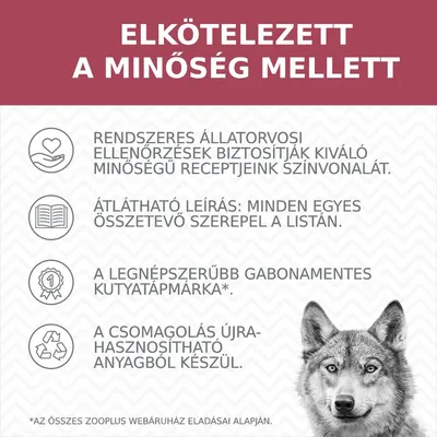 Elkötelezett a minőség mellett. Rendszeres állatorvosi ellenőrzések, átlátható leírás, legnépszerűbb gabonamentes kutyatápmárka, újrahasznosítható csomagolás.