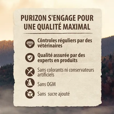 Purizon s'engage pour une qualité maximal : contrôles réguliers par des vétérinaires, qualité assurée par des experts en produits, sans colorants ni conservateurs artificiels, sans OGM, sans sucre ajouté.