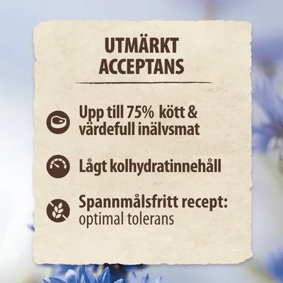 UTMÄRKT ACCEPTANS. Upp till 75 % kött & värdefull inälvsmat. Lågt kolhydratinnehåll. Spannmålsfritt recept: optimal tolerans.