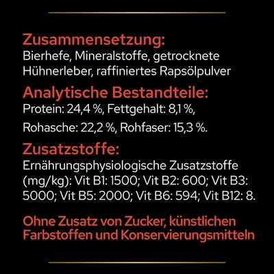 Zusammensetzung: Bierhefe, Mineralstoffe, getrocknete Hühnerleber, Rapsölpulver. Protein: 24,4 %, Fett: 8,1 %, Rohasche: 22,2 %, Rohfaser: 15,3 %. Vitamine B1-B12. Ohne Zuckerzusatz.