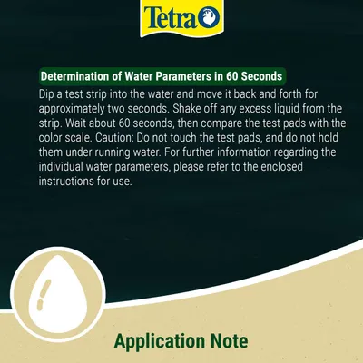 Tetra Instructions: Dip the test strip into the water, move it for 2 seconds, allow it to drip off, then compare with the colour chart after 60 seconds. Do not touch the pads or hold them under running water. Tetra Instructions: Dip the test strip into the water, move it for 2 seconds, allow it to drip off, then compare with the colour chart after 60 seconds. Do not touch the pads or hold them under running water.
