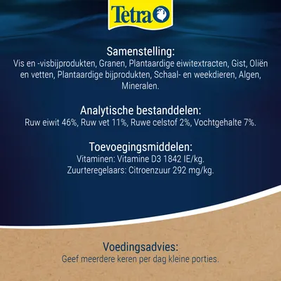 Tetra. Samenstelling: visproducten, granen, plantaardige eiwitextracten, oliën, algen, mineralen. Analytische bestanddelen: ruw eiwit 46%, vet 11%, ruwe vezel 2%, vocht 7%. Additieven: vitamine D3 1842 IE/kg, citroenzuur 292 mg/kg. Voedingsadvies: meerdere keren per dag kleine porties geven.
