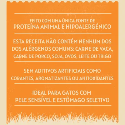 Feito com uma única fonte de proteína animal e hipoalergénico. Sem alergénios comuns, sem aditivos artificiais. Ideal para gatos com pele sensível e estômago seletivo.